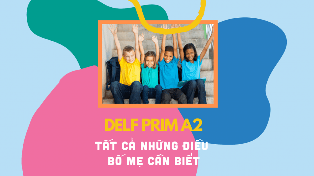 delf prim a2 và tất cả những gì bố mẹ cần biết về delf prim a2 allezy
