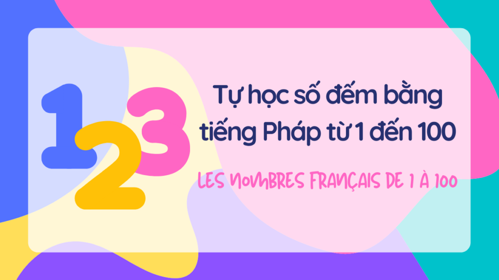 tu-hoc-so-dem-bang-tieng-phap-tu-1-den-100-les-nombres-francais-de-1-a-100