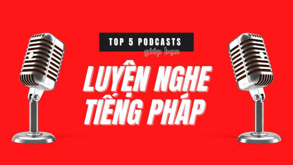 top-5-podcasts-giup-ban-luyen-nghe-tieng-phap