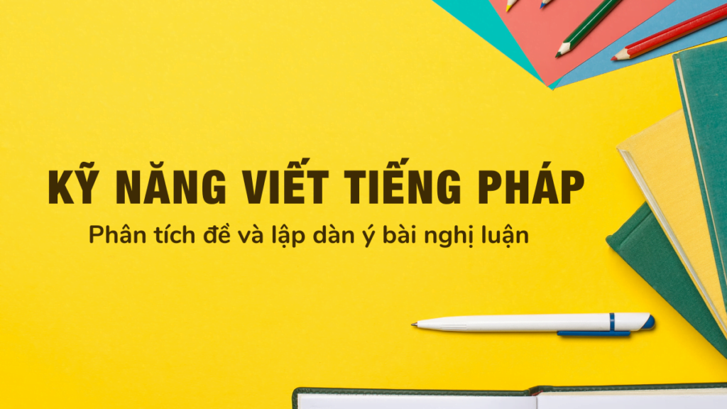 ky-nang-viet-tieng-phap-phan-tich-de-va-lap-dan-y-bai-nghi-luan-viet-tieng-phap-bai-luan-tieng-phap